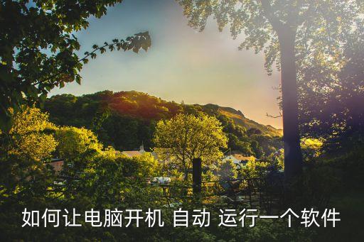 如何讓電腦開(kāi)機(jī) 自動(dòng) 運(yùn)行一個(gè)軟件