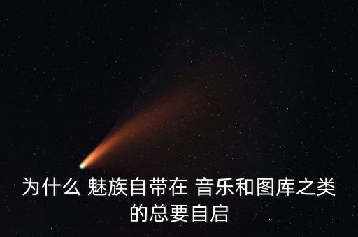 魅族音樂自動開啟,你最好去官方論壇告訴開發(fā)工程師但是沒用