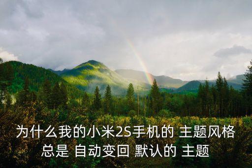 為什么我的小米2S手機(jī)的 主題風(fēng)格總是 自動變回 默認(rèn)的 主題