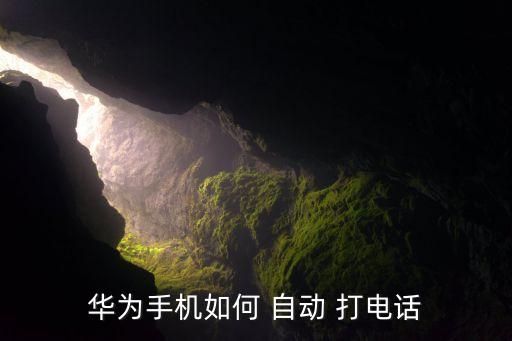如何自動打電話,華為手機(jī)自動撥打電話怎么設(shè)置?