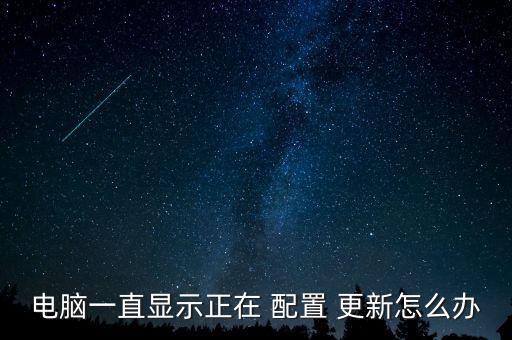電腦一直顯示正在 配置 更新怎么辦