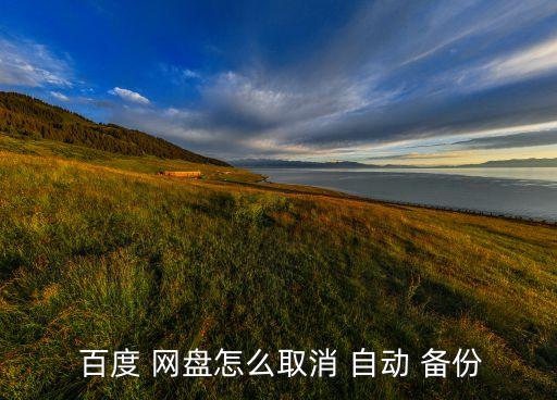 手機(jī)百度網(wǎng)盤自動備份,百度網(wǎng)盤如何備份你好?