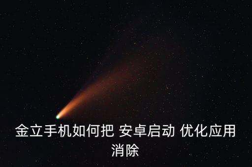 金立手機(jī)如何把 安卓啟動(dòng) 優(yōu)化應(yīng)用消除