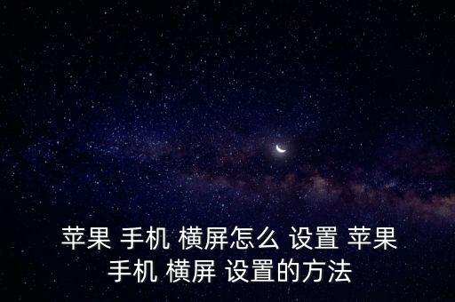  蘋果 手機(jī) 橫屏怎么 設(shè)置 蘋果 手機(jī) 橫屏 設(shè)置的方法