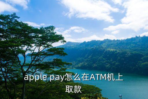 apple pay怎么在ATM機(jī)上取款