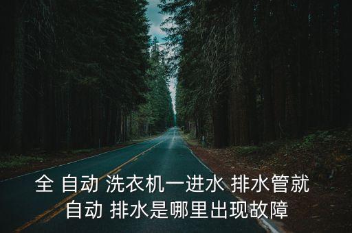 全 自動(dòng) 洗衣機(jī)一進(jìn)水 排水管就 自動(dòng) 排水是哪里出現(xiàn)故障