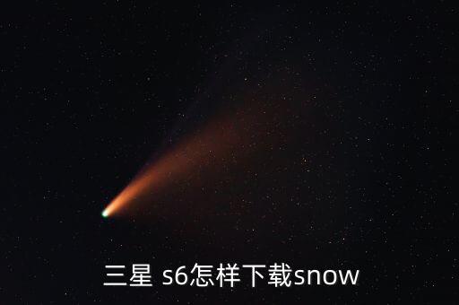  三星 s6怎樣下載snow