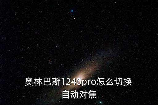  奧林巴斯1240pro怎么切換 自動(dòng)對(duì)焦