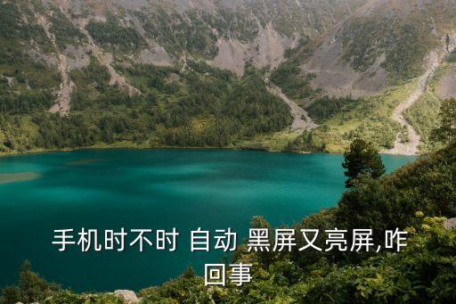 手機(jī)黑屏后自動亮了,手機(jī)突然黑屏怎么回事?