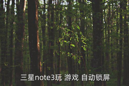  三星note3玩 游戲 自動鎖屏