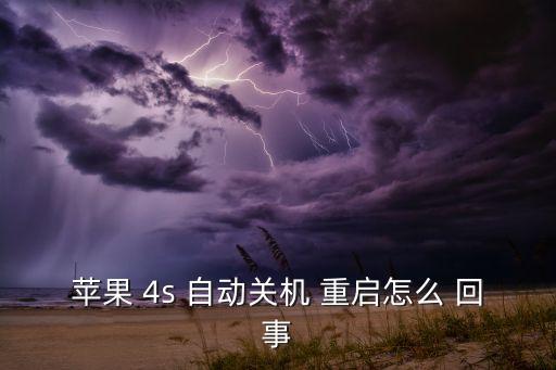 4s自動重啟怎么回事啊,系統(tǒng)紊亂怎么辦?