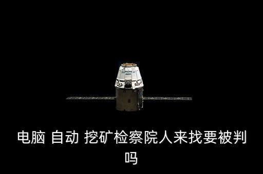 電腦 自動 挖礦檢察院人來找要被判嗎