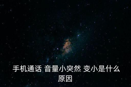  手機(jī)通話 音量小突然 變小是什么原因