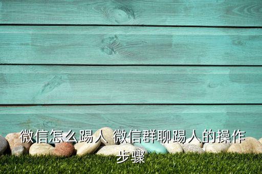 微信自動踢人,如何在微信群里踢人?!