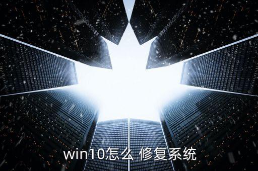  win10怎么 修復(fù)系統(tǒng)