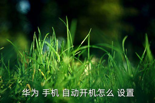 華為手機(jī)怎樣設(shè)置自動(dòng)開關(guān)機(jī),如何設(shè)置華為手機(jī)關(guān)機(jī)?