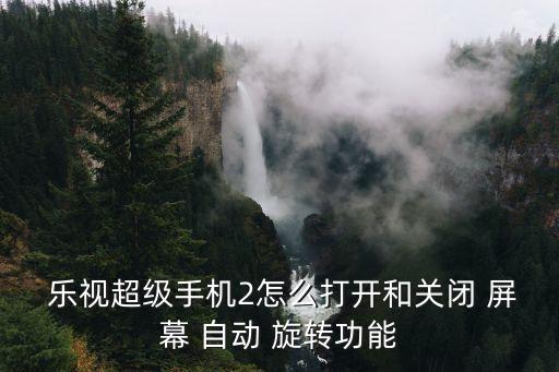  樂(lè)視超級(jí)手機(jī)2怎么打開(kāi)和關(guān)閉 屏幕 自動(dòng) 旋轉(zhuǎn)功能