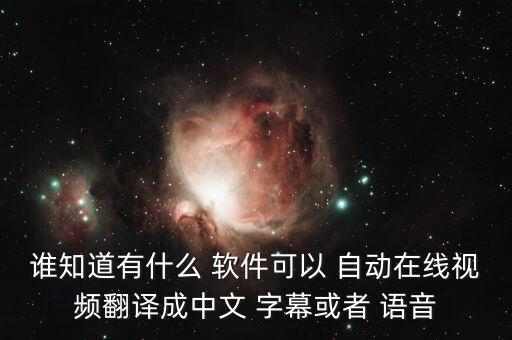 誰知道有什么 軟件可以 自動(dòng)在線視頻翻譯成中文 字幕或者 語音