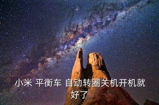  小米 平衡車 自動(dòng)轉(zhuǎn)圈關(guān)機(jī)開機(jī)就好了