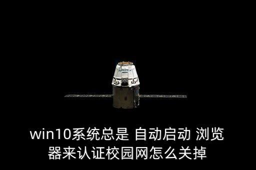win10系統(tǒng)總是 自動啟動 瀏覽器來認(rèn)證校園網(wǎng)怎么關(guān)掉