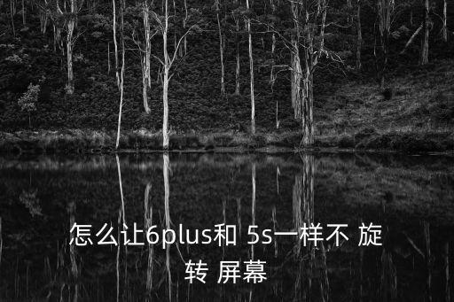 5s關(guān)閉自動旋轉(zhuǎn)屏幕,如何關(guān)閉手機屏幕旋轉(zhuǎn)?