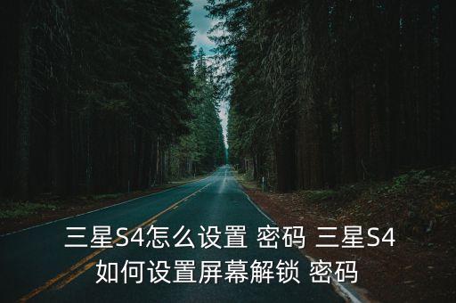 三星S4怎么設(shè)置 密碼 三星S4如何設(shè)置屏幕解鎖 密碼