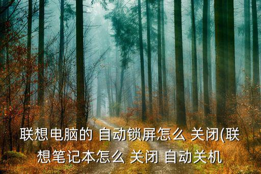 聯(lián)想電腦的 自動(dòng)鎖屏怎么 關(guān)閉(聯(lián)想筆記本怎么 關(guān)閉 自動(dòng)關(guān)機(jī)