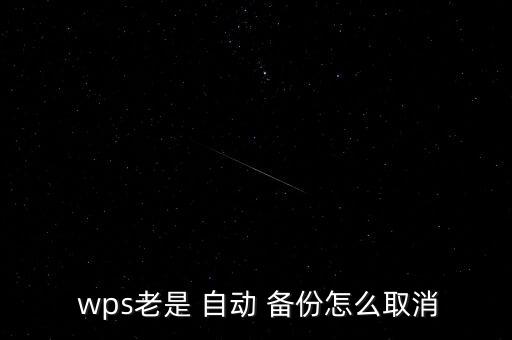 wps自動備份,wps怎么關(guān)閉自動備份