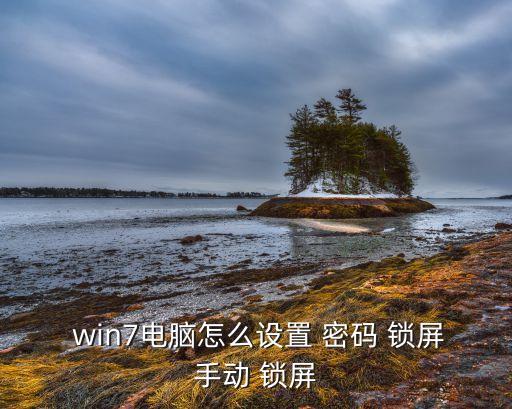  win7電腦怎么設(shè)置 密碼 鎖屏手動(dòng) 鎖屏
