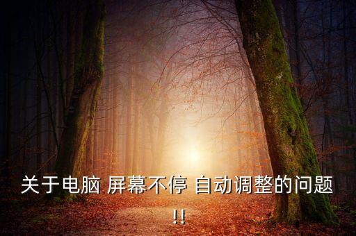 關于電腦 屏幕不停 自動調(diào)整的問題!!