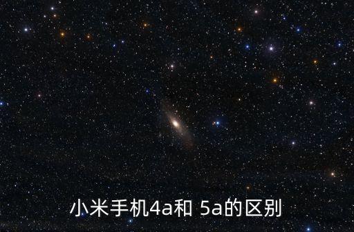 小米手機(jī)4a和 5a的區(qū)別