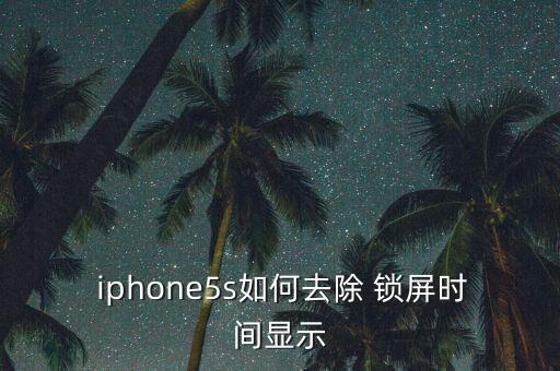  iphone5s如何去除 鎖屏?xí)r間顯示