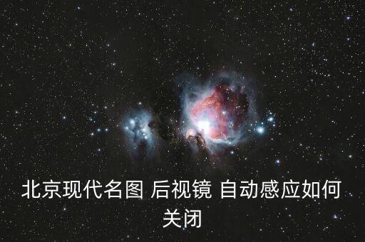 北京現(xiàn)代名圖 后視鏡 自動感應(yīng)如何關(guān)閉