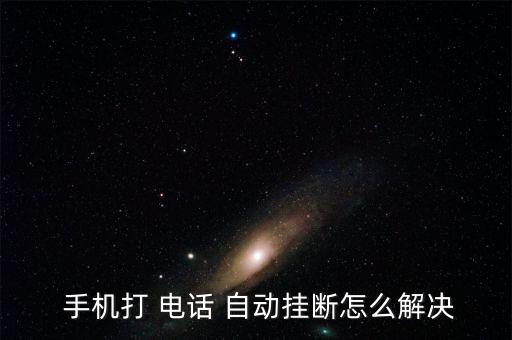  手機(jī)打 電話 自動掛斷怎么解決