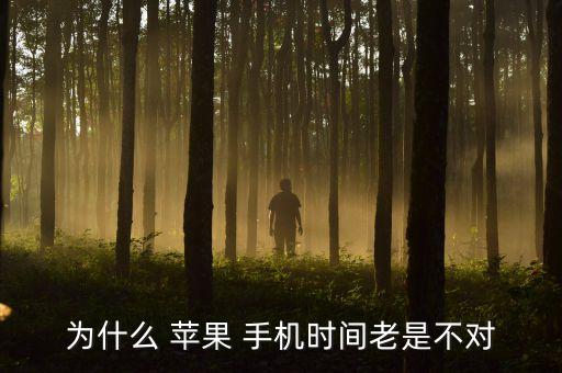 為什么 蘋果 手機時間老是不對