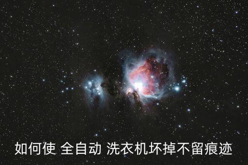 如何使 全自動 洗衣機壞掉不留痕跡