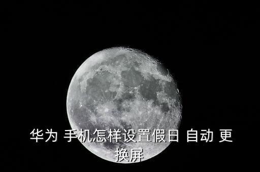 華為手機(jī)主題自動(dòng)更換,華為手機(jī)設(shè)置加入自動(dòng)更換屏保功能