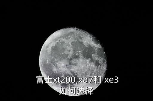  富士xt200,xa7和 xe3如何選擇