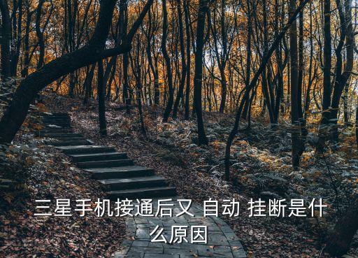  三星手機接通后又 自動 掛斷是什么原因