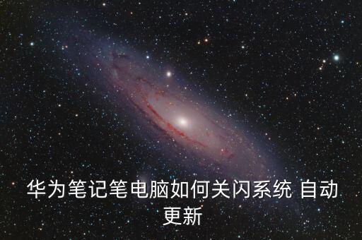  華為筆記筆電腦如何關(guān)閃系統(tǒng) 自動 更新