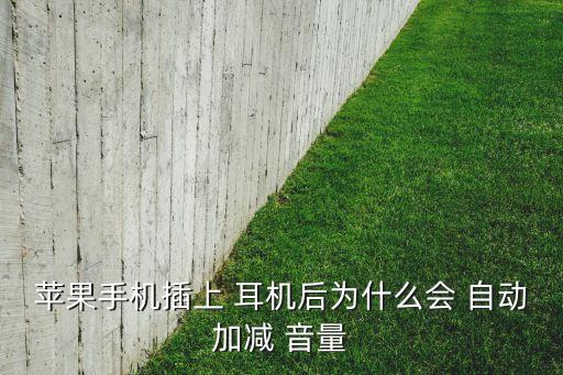 蘋果手機插上 耳機后為什么會 自動加減 音量