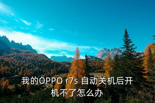 我的OPPO r7s 自動(dòng)關(guān)機(jī)后開(kāi)機(jī)不了怎么辦
