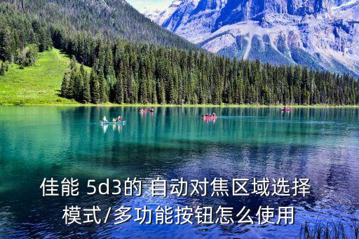 佳能 5d3的 自動對焦區(qū)域選擇 模式/多功能按鈕怎么使用