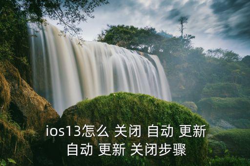  ios13怎么 關(guān)閉 自動(dòng) 更新 自動(dòng) 更新 關(guān)閉步驟