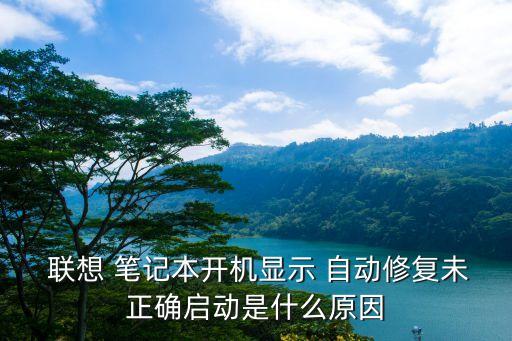  聯(lián)想 筆記本開機(jī)顯示 自動(dòng)修復(fù)未正確啟動(dòng)是什么原因