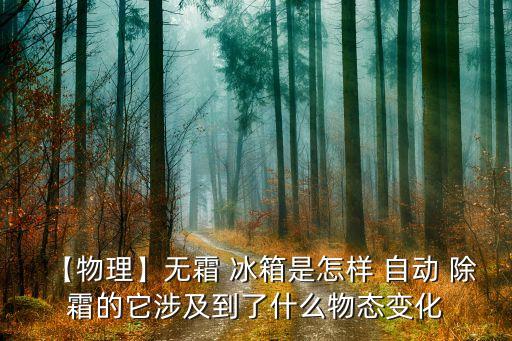 【物理】無霜 冰箱是怎樣 自動 除霜的它涉及到了什么物態(tài)變化