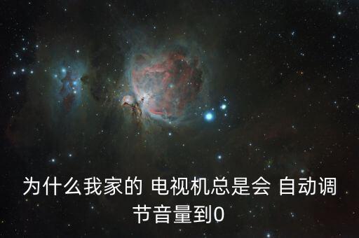 為什么我家的 電視機總是會 自動調(diào)節(jié)音量到0