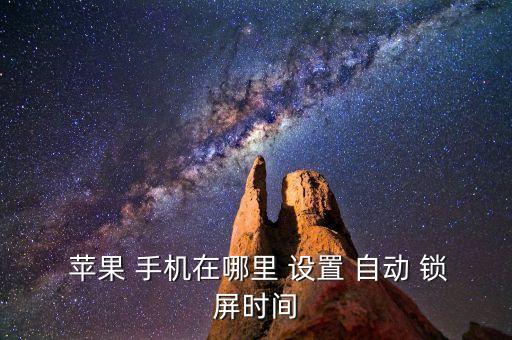  蘋果 手機(jī)在哪里 設(shè)置 自動 鎖屏?xí)r間