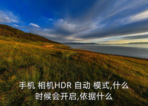 手機(jī) 相機(jī)HDR 自動(dòng) 模式,什么時(shí)候會(huì)開啟,依據(jù)什么