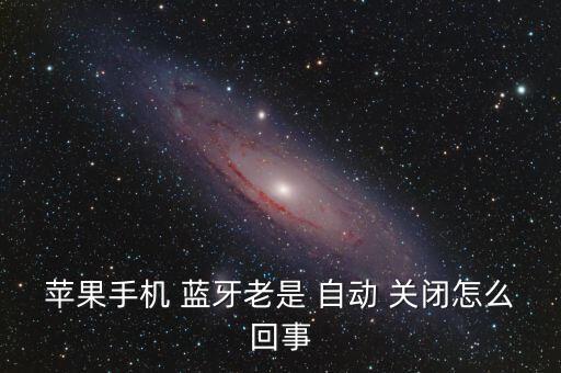 蘋果手機 藍牙老是 自動 關(guān)閉怎么回事
